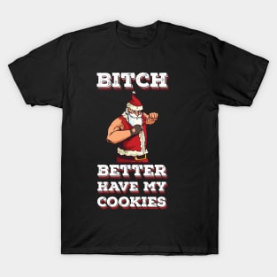 Bitch better have my cookies Funny Santa Claus T-Shirt